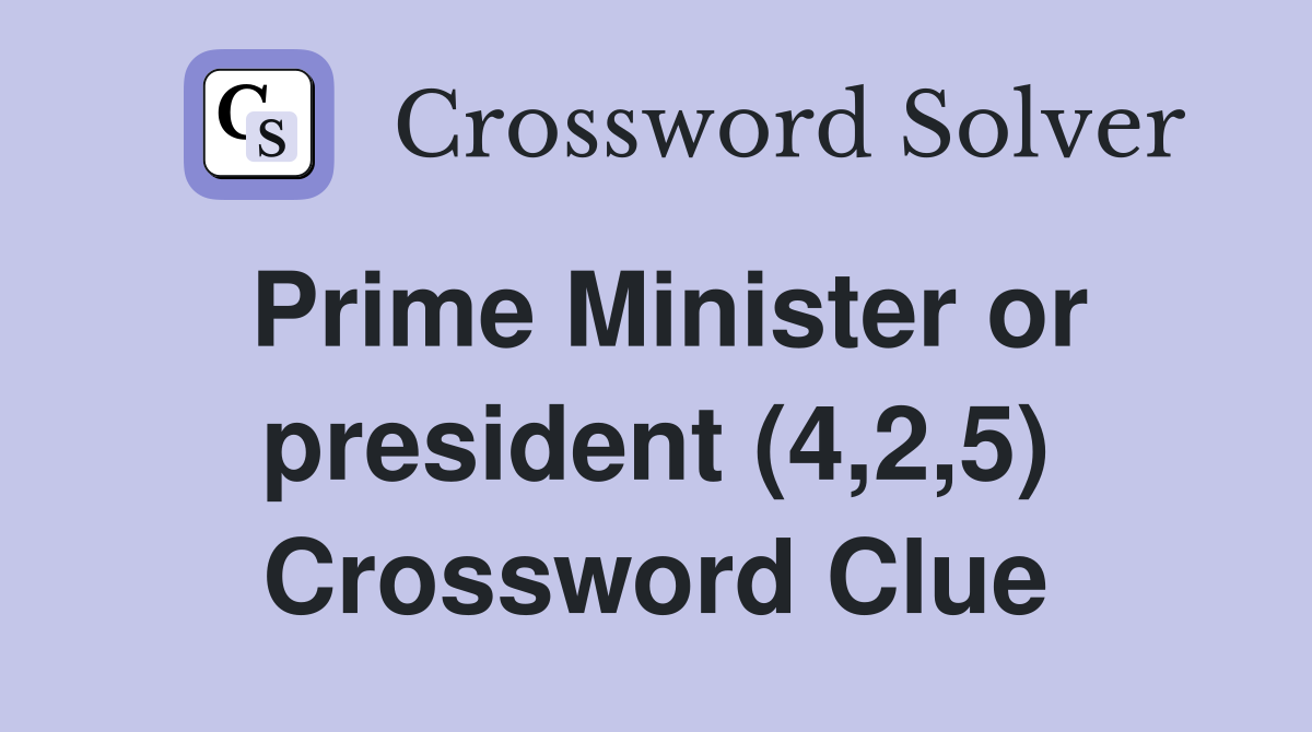 Prime Minister or president (4,2,5) Crossword Clue