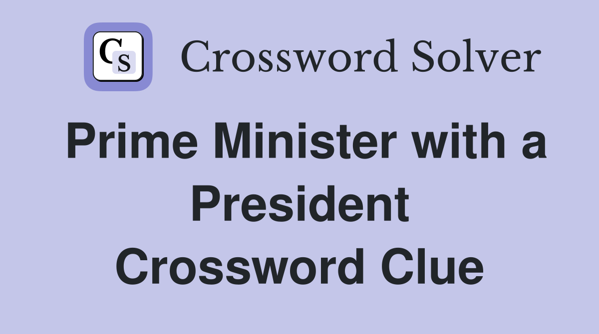 Prime Minister with a President Crossword Clue