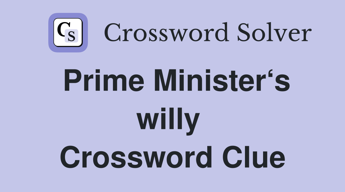 Prime Minister‘s willy  Crossword Clue
