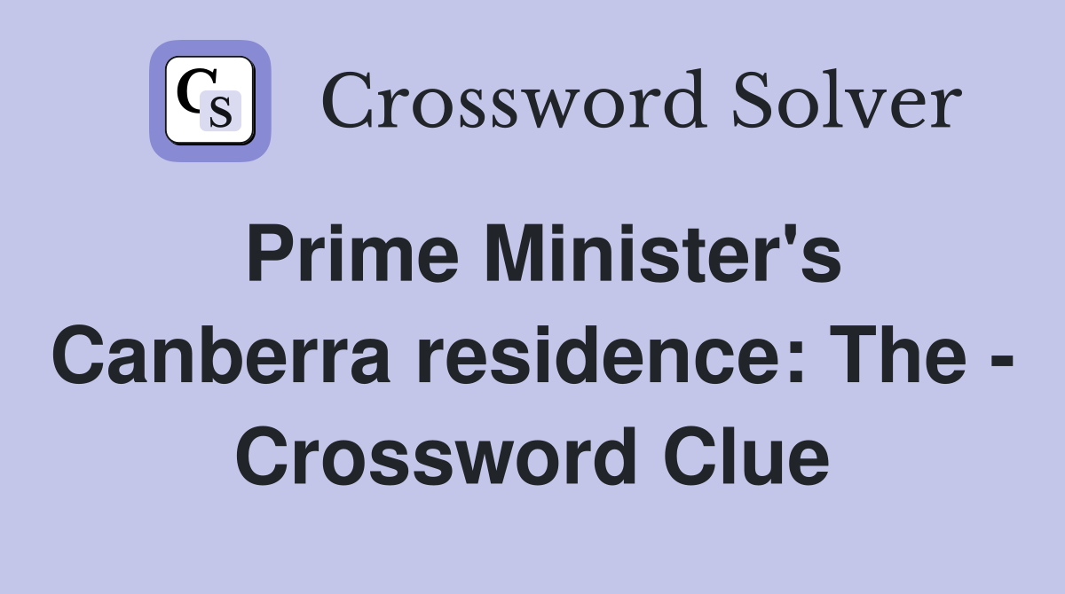 Prime Minister's Canberra residence: The - Crossword Clue