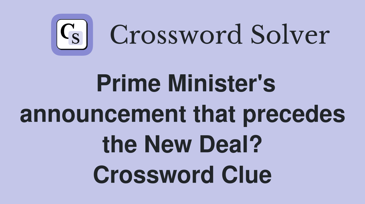 Prime Minister's announcement that precedes the New Deal? Crossword Clue