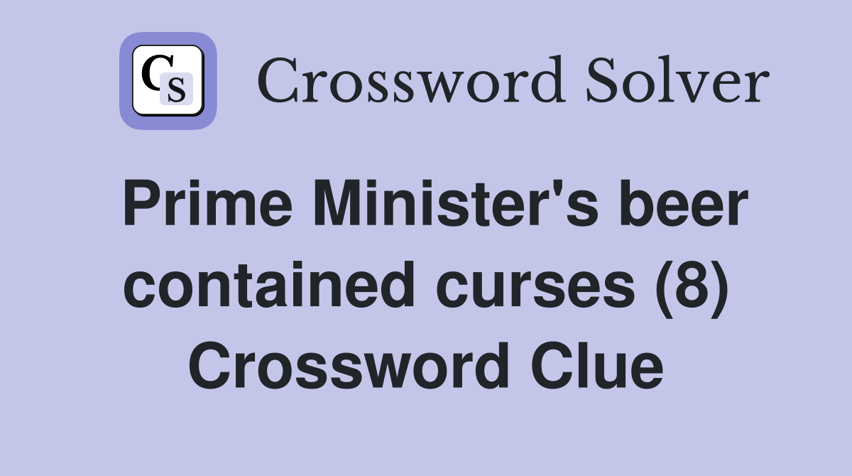 Prime Minister's beer contained curses (8) Crossword Clue