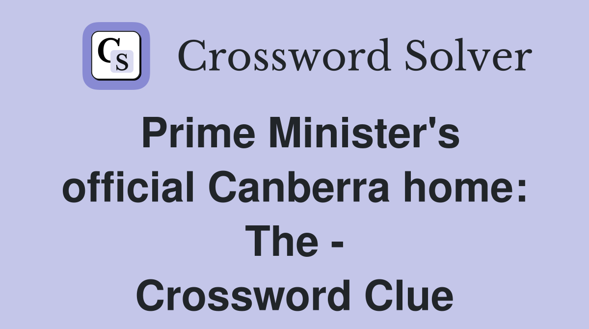 Prime Minister's official Canberra home: The - Crossword Clue