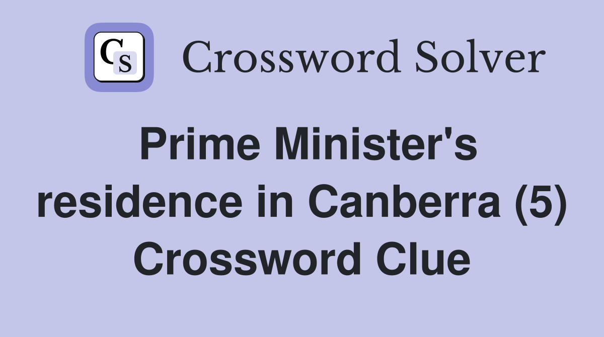 Prime Minister's residence in Canberra (5) Crossword Clue