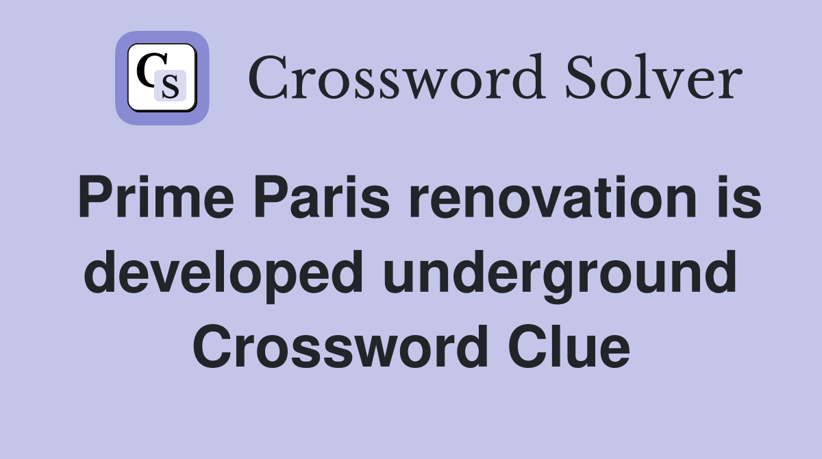 Prime Paris renovation is developed underground Crossword Clue