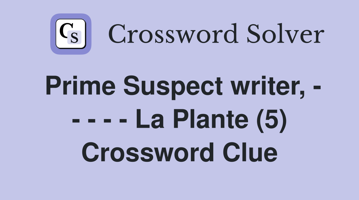 Prime Suspect writer, - - - - - La Plante (5) Crossword Clue