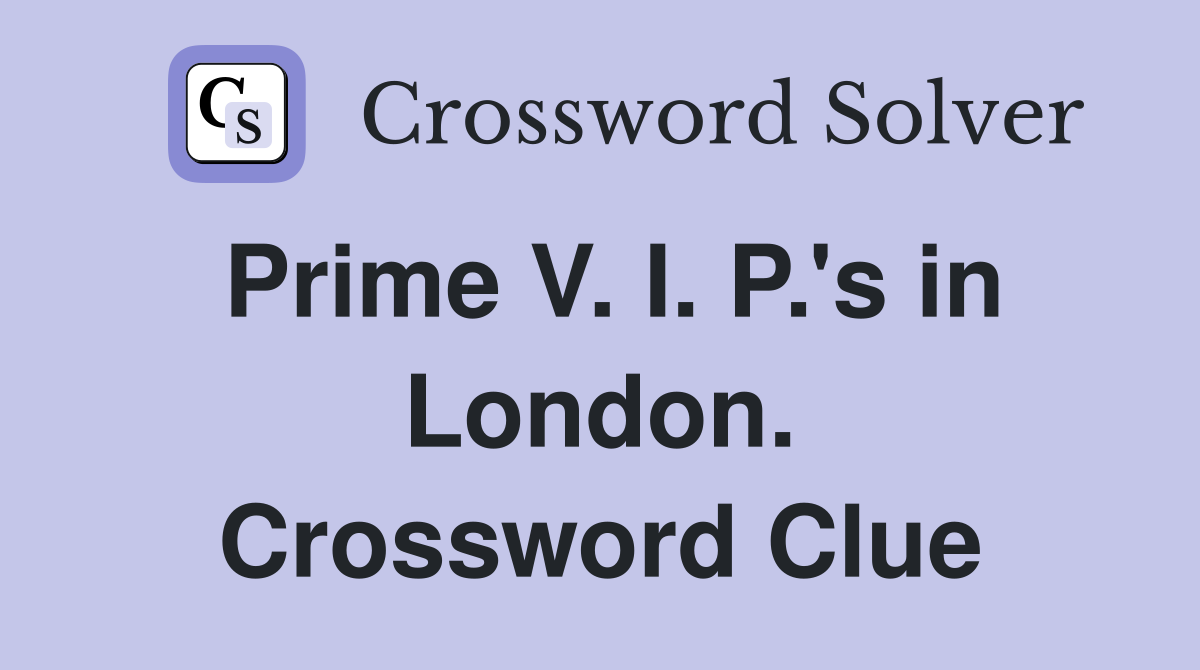 Prime V. I. P.'s in London. Crossword Clue