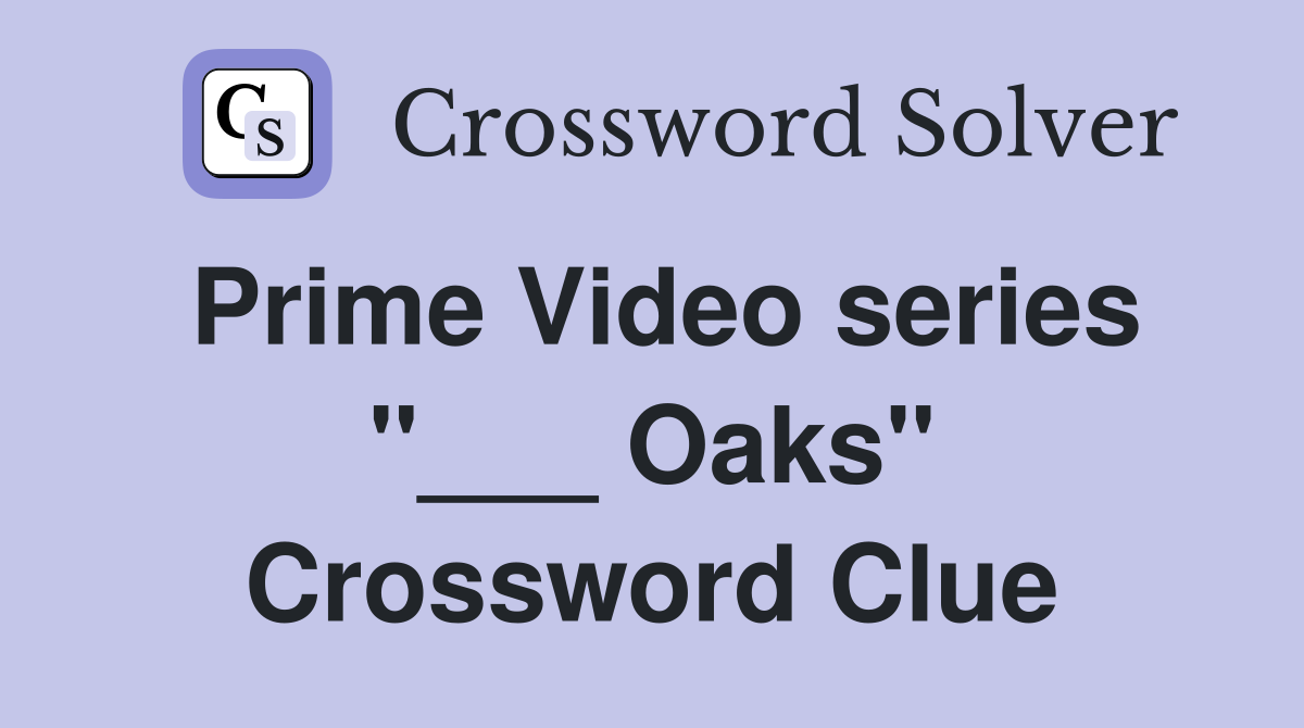 Prime Video series "___ Oaks" Crossword Clue