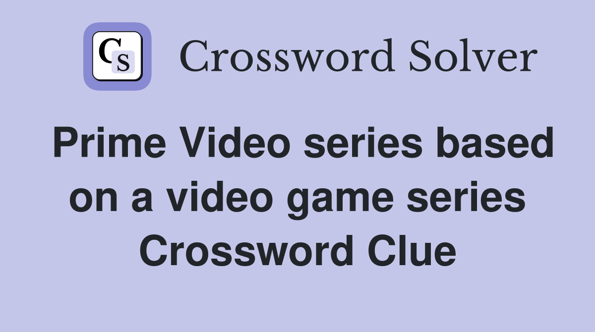 Prime Video series based on a video game series Crossword Clue