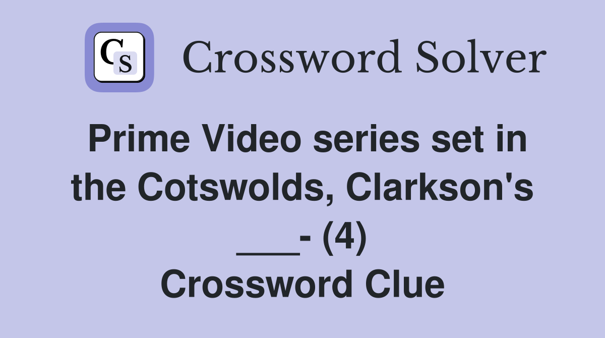 Prime Video series set in the Cotswolds, Clarkson's ___- (4) Crossword Clue