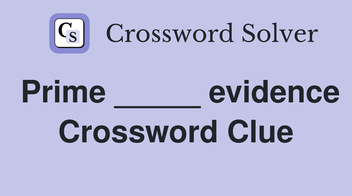 Prime _____ evidence Crossword Clue