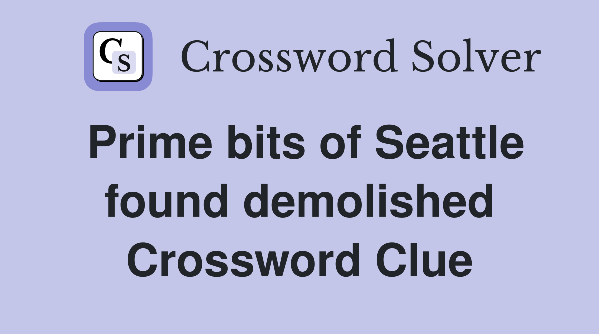 Prime bits of Seattle found demolished Crossword Clue