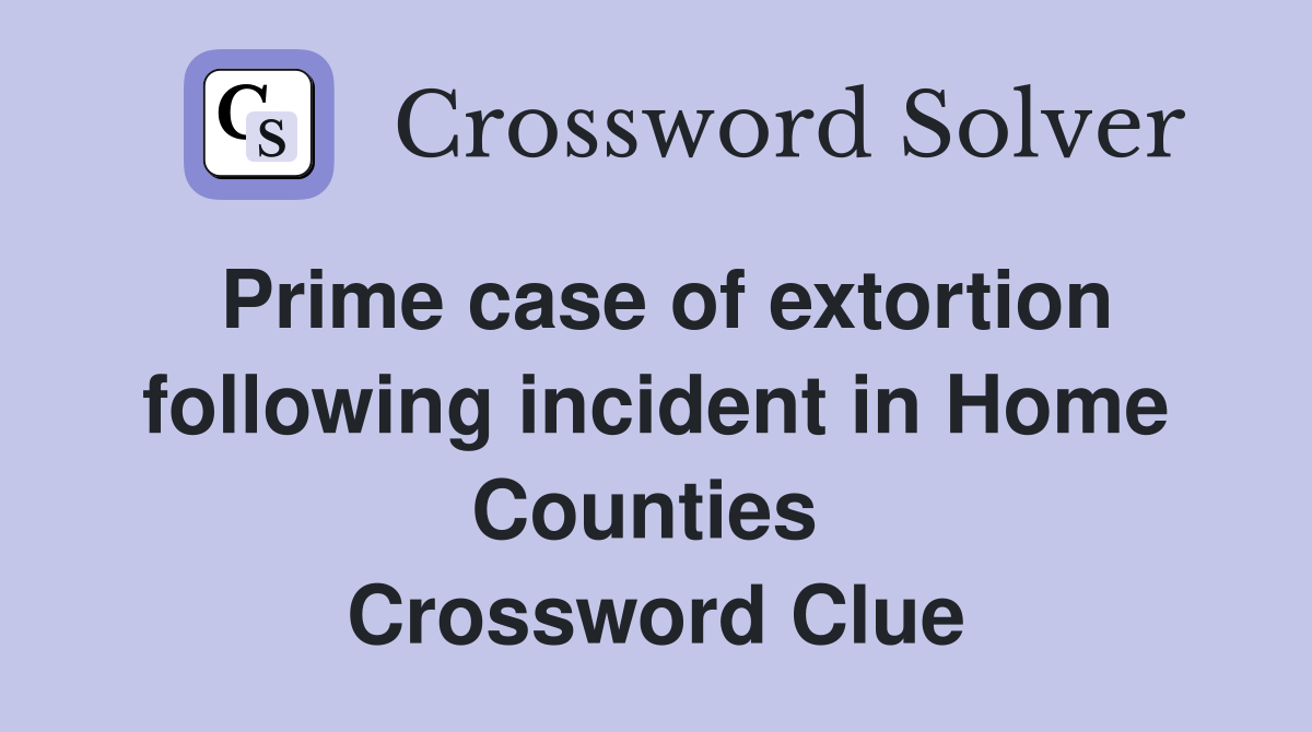 Prime case of extortion following incident in Home Counties  Crossword Clue