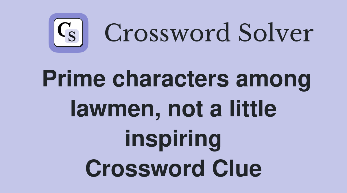 Prime characters among lawmen, not a little inspiring Crossword Clue