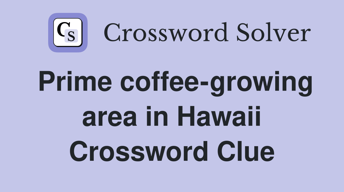 Prime coffee-growing area in Hawaii Crossword Clue