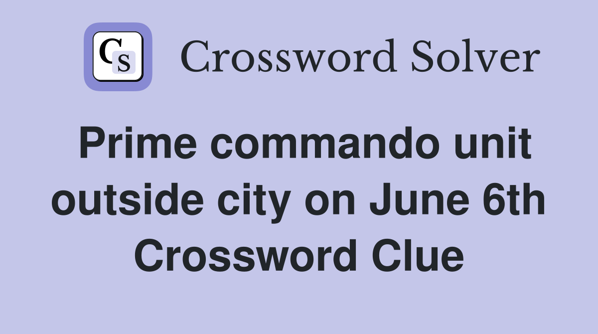 Prime commando unit outside city on June 6th Crossword Clue