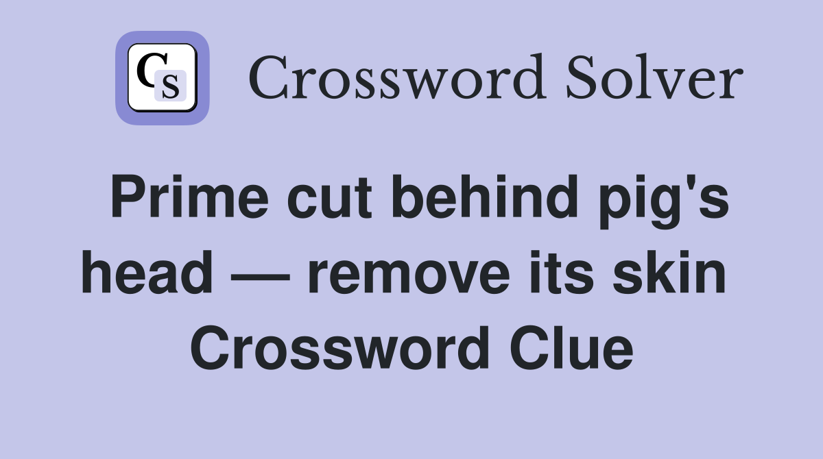 Prime cut behind pig's head — remove its skin  Crossword Clue