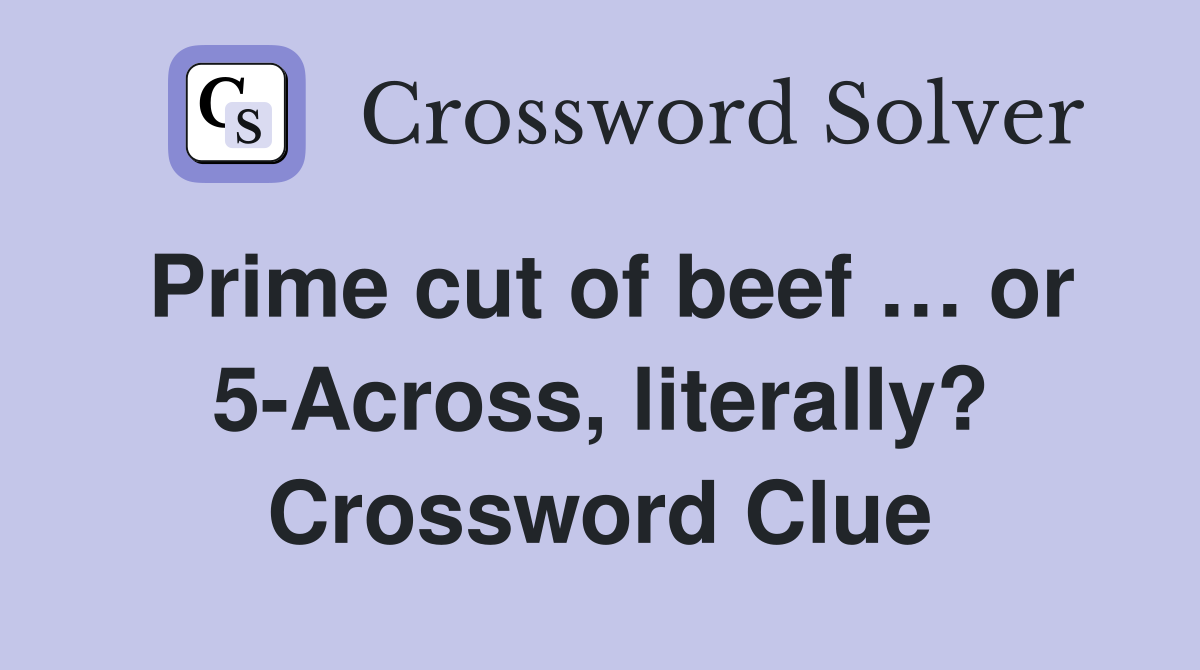 Prime cut of beef … or 5-Across, literally? Crossword Clue