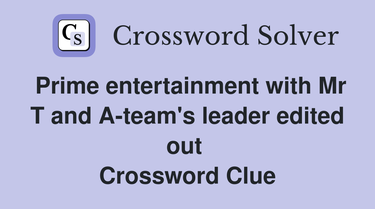 Prime entertainment with Mr T and A-team's leader edited out  Crossword Clue