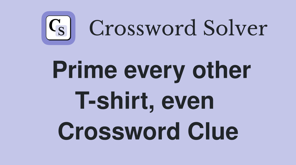 Prime every other T-shirt, even  Crossword Clue