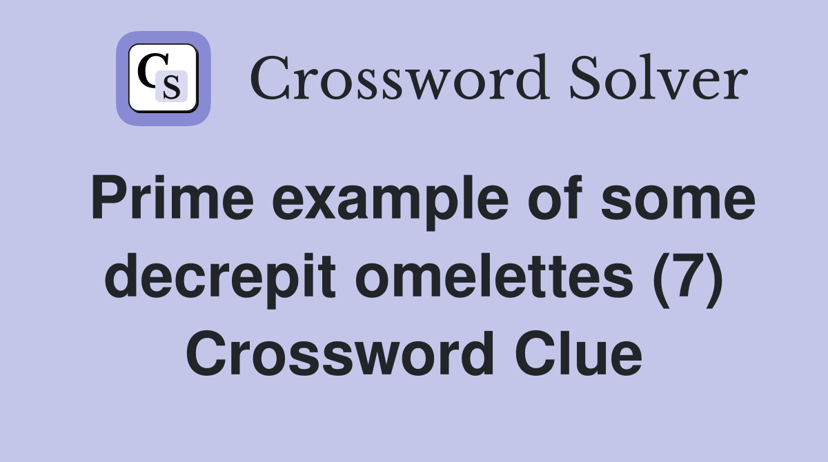Prime example of some decrepit omelettes (7) Crossword Clue
