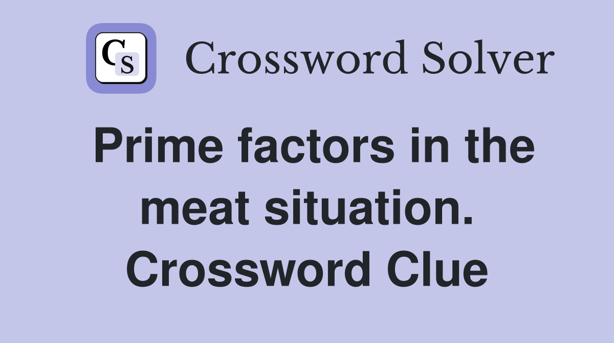 Prime factors in the meat situation. Crossword Clue