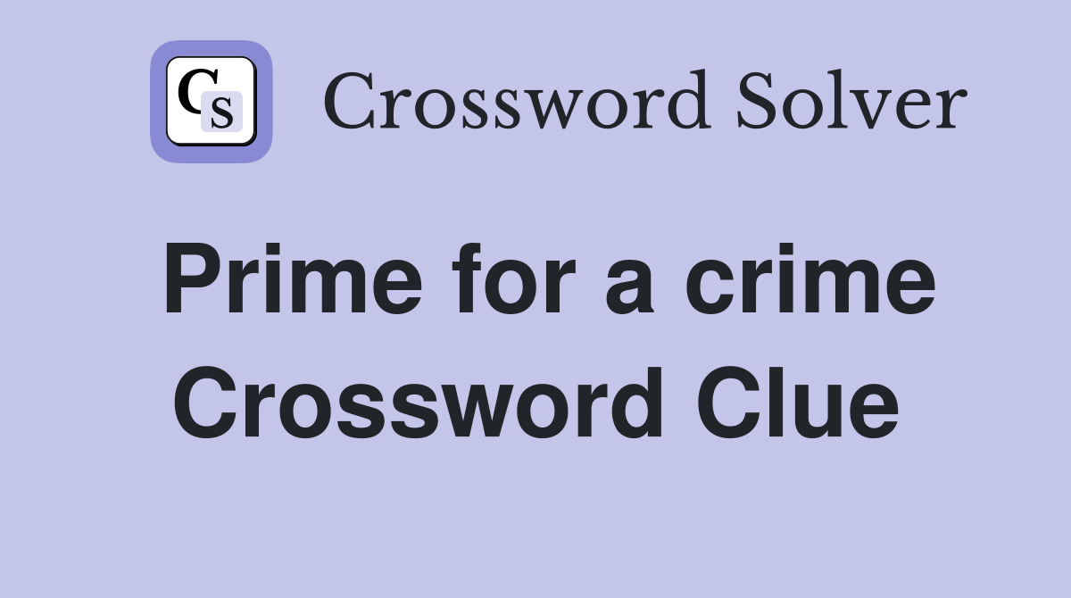 Prime for a crime Crossword Clue