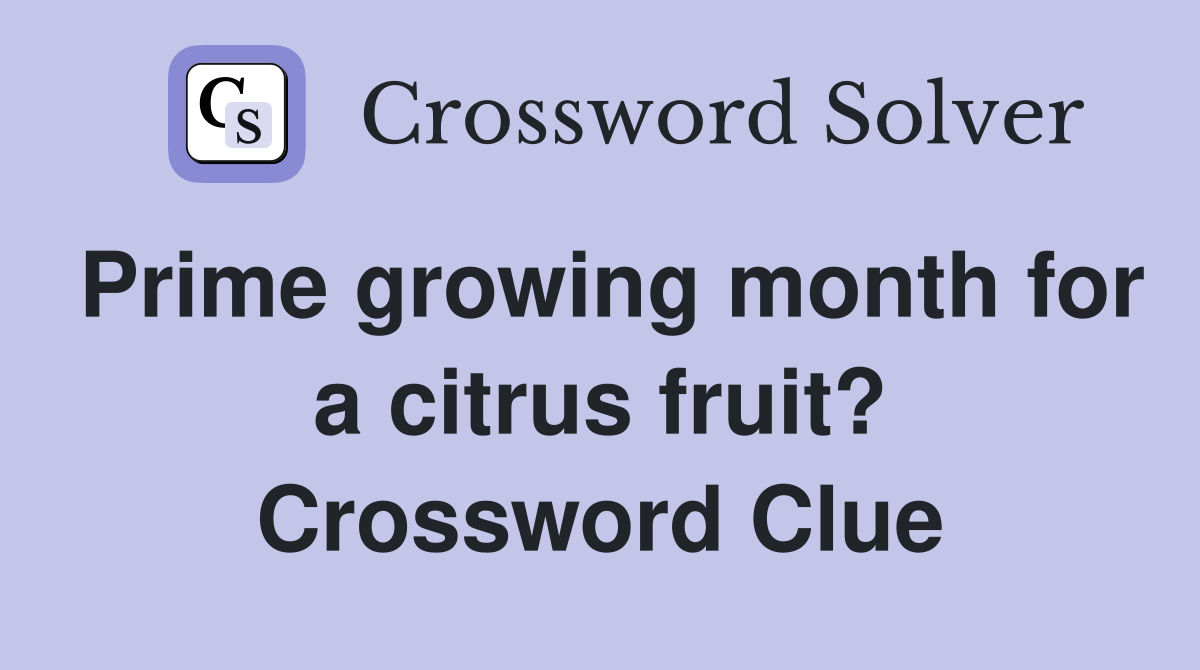 Prime growing month for a citrus fruit? Crossword Clue