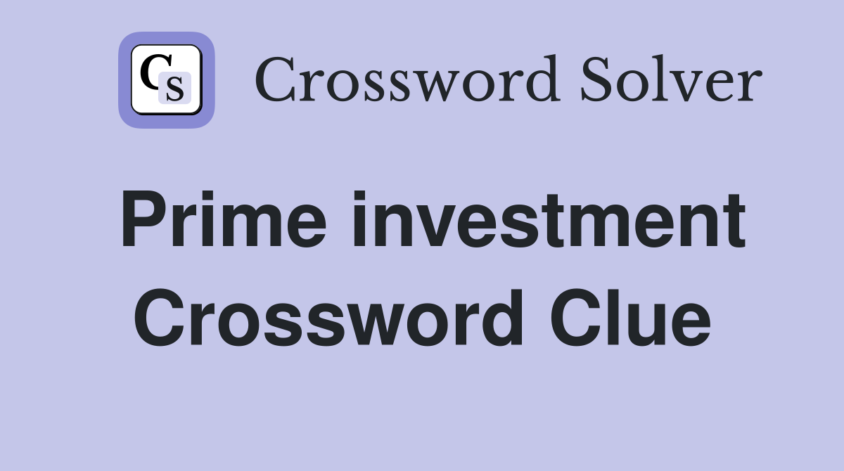 Prime investment Crossword Clue
