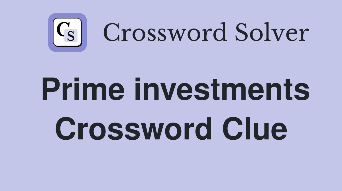 Prime investments Crossword Clue