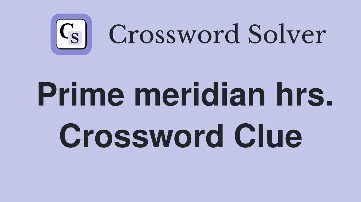 Prime meridian hrs. Crossword Clue
