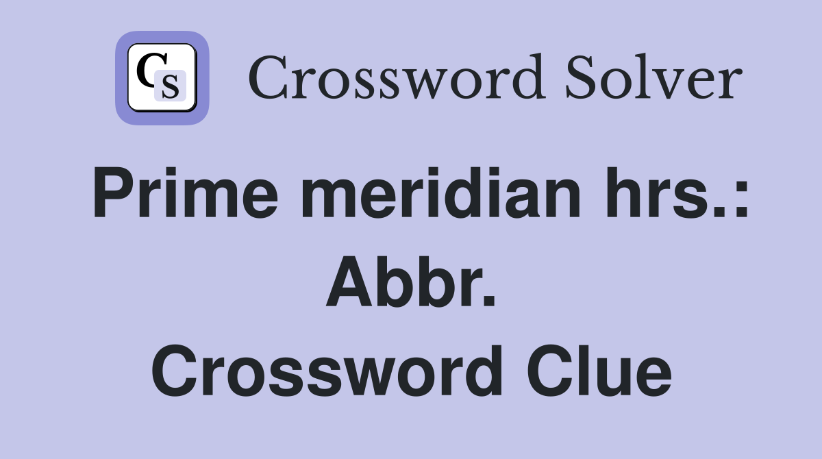 Prime meridian hrs.: Abbr. Crossword Clue
