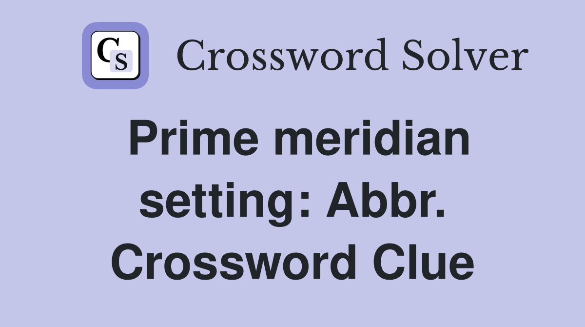 Prime meridian setting: Abbr. Crossword Clue