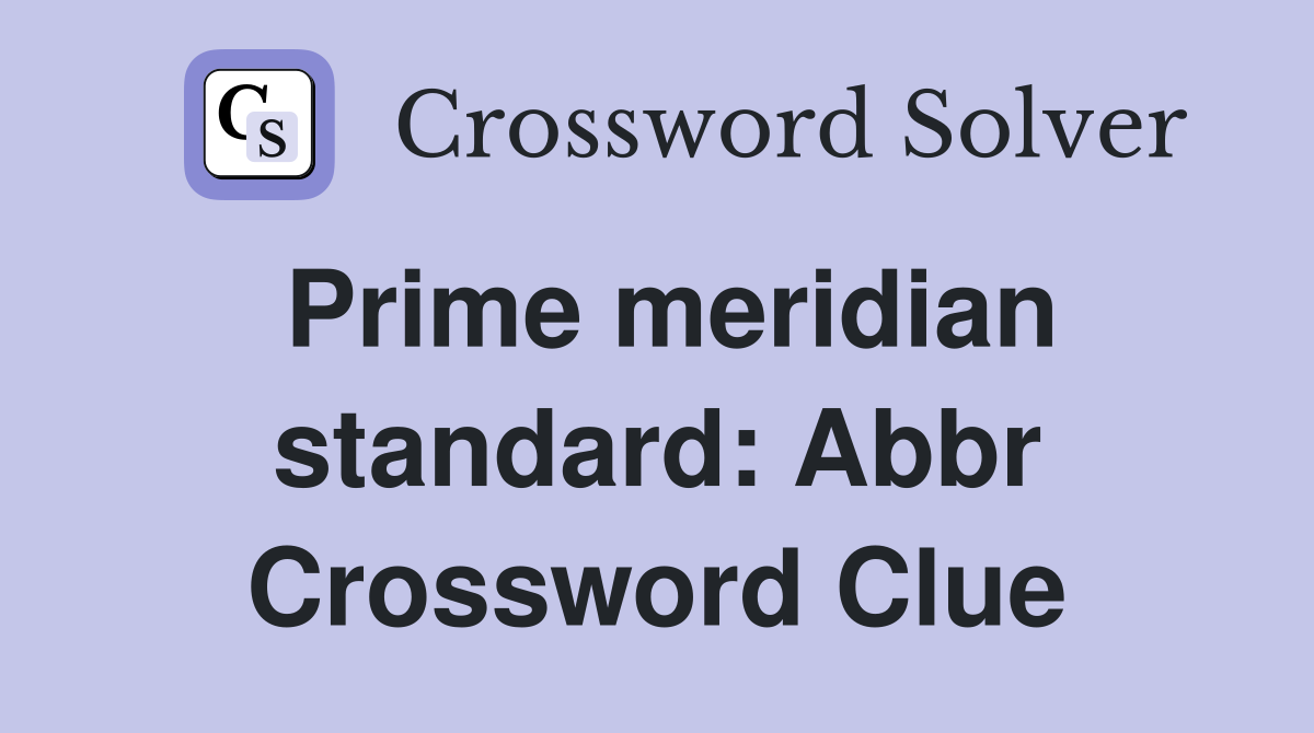 Prime meridian standard: Abbr Crossword Clue