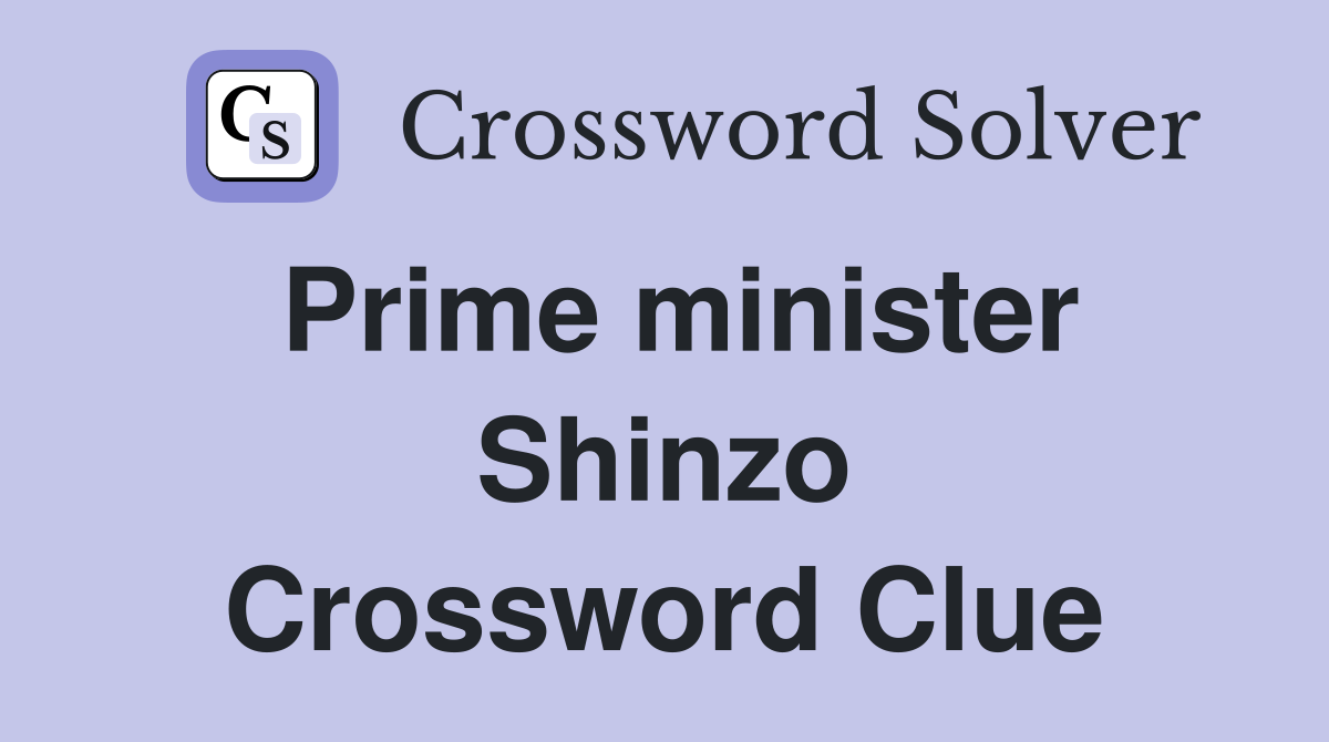 Prime minister Shinzo Crossword Clue