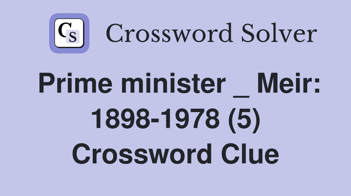 Prime minister _ Meir: 1898-1978 (5) Crossword Clue