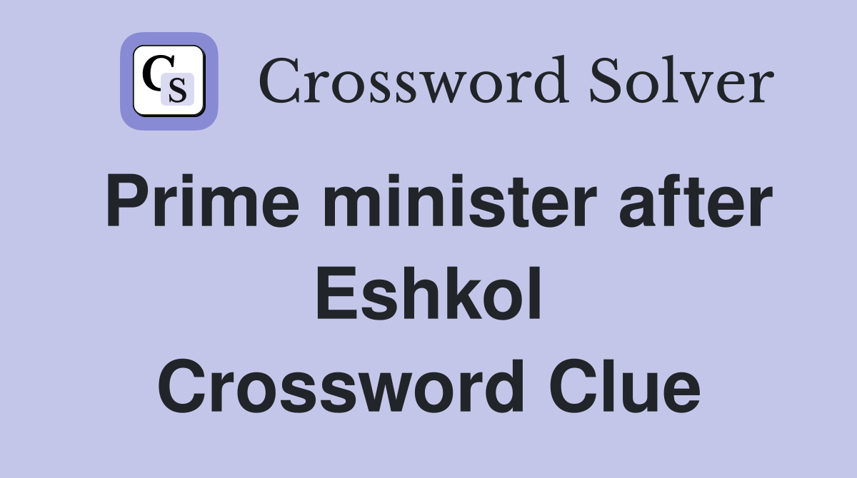 Prime minister after Eshkol Crossword Clue
