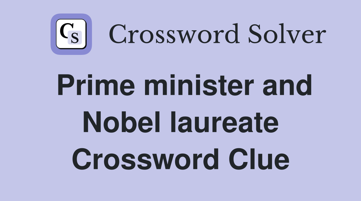 Prime minister and Nobel laureate Crossword Clue