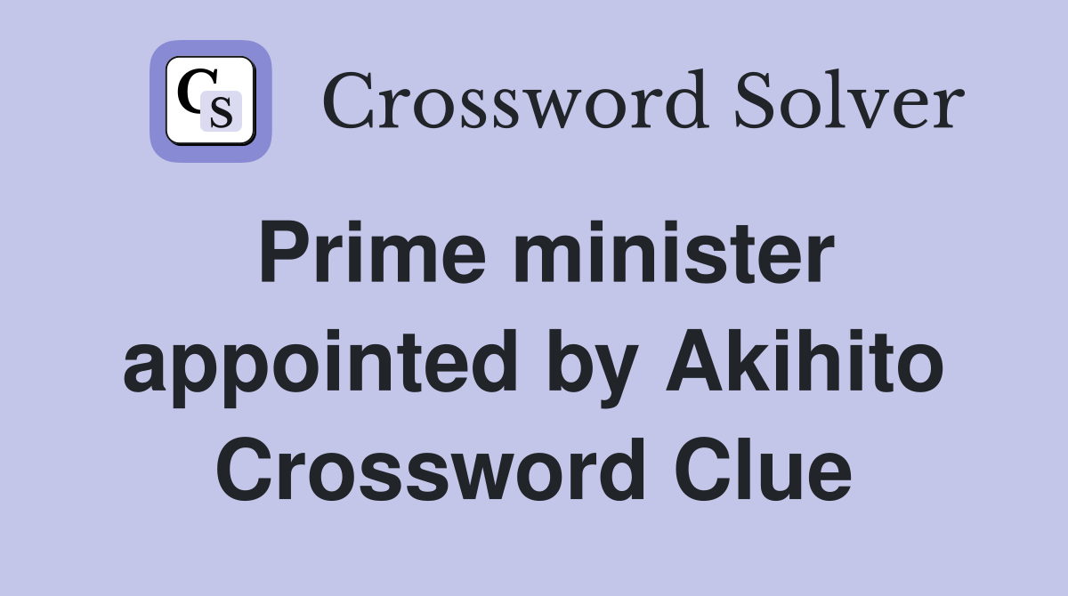 Prime minister appointed by Akihito Crossword Clue