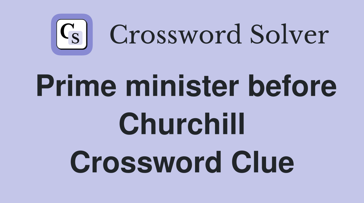 Prime minister before Churchill Crossword Clue
