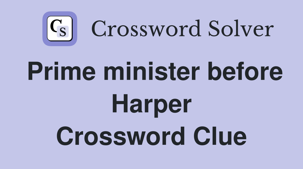 Prime minister before Harper Crossword Clue