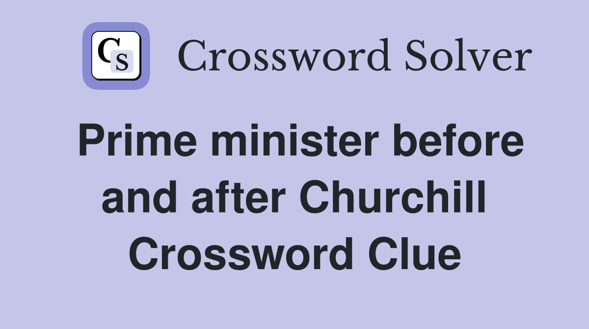 Prime minister before and after Churchill Crossword Clue