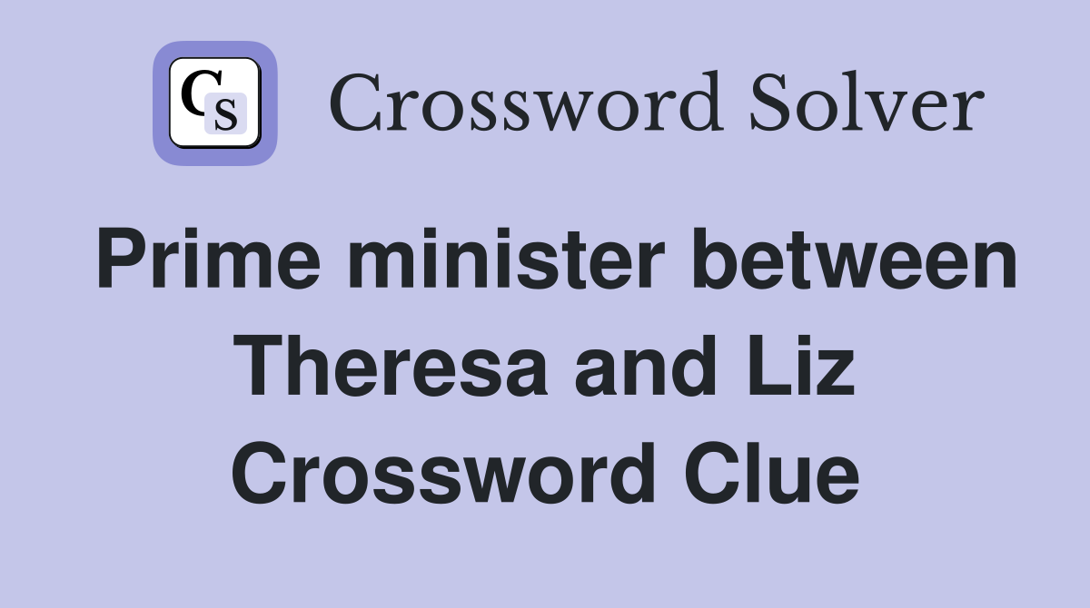 Prime minister between Theresa and Liz Crossword Clue