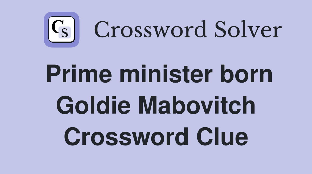 Prime minister born Goldie Mabovitch Crossword Clue