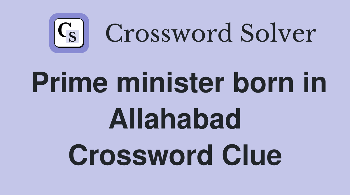 Prime minister born in Allahabad Crossword Clue