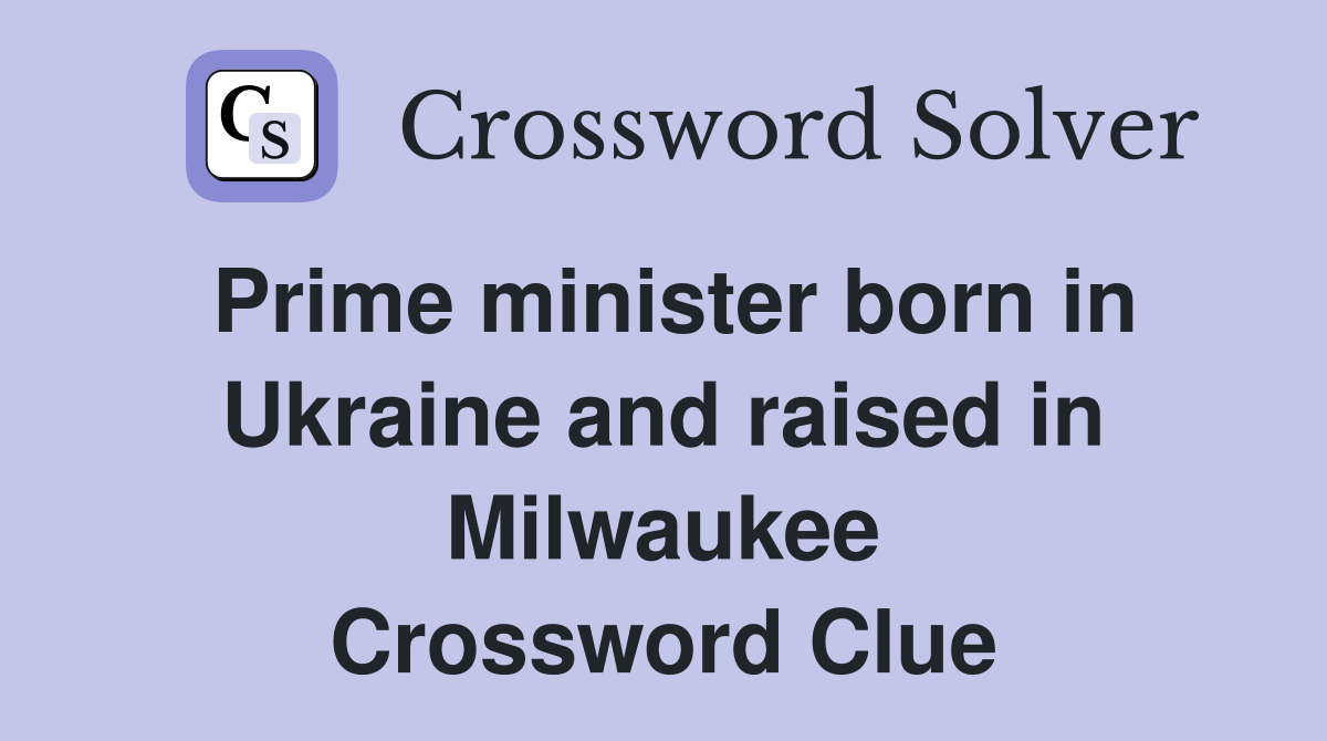 Prime minister born in Ukraine and raised in Milwaukee Crossword Clue