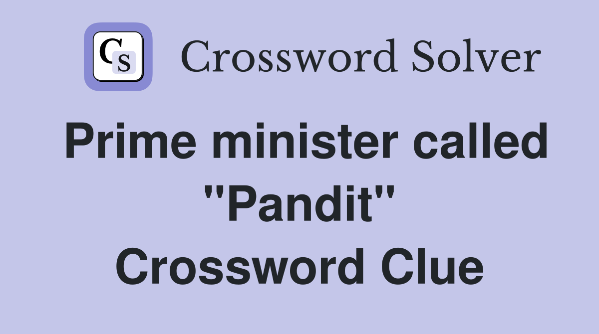 Prime minister called "Pandit" Crossword Clue