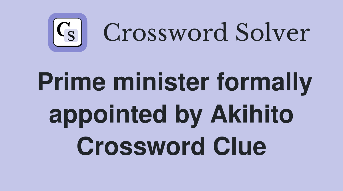 Prime minister formally appointed by Akihito Crossword Clue