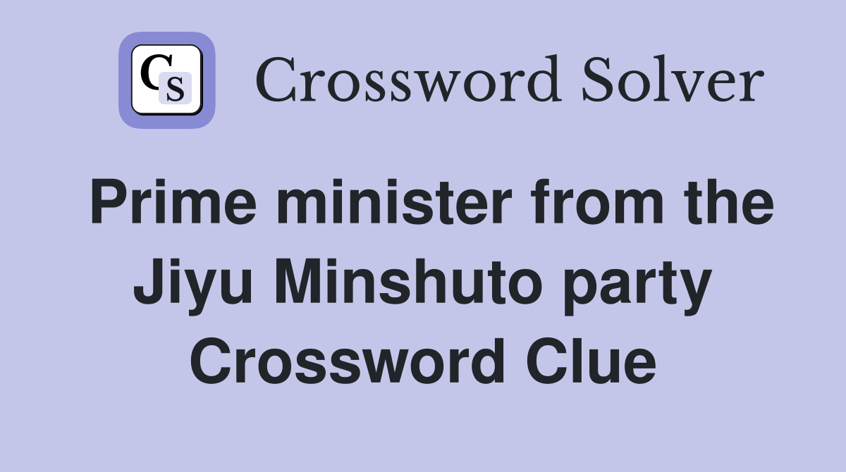 Prime minister from the Jiyu Minshuto party Crossword Clue