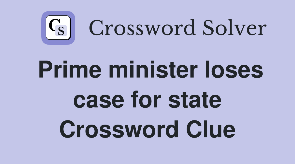 Prime minister loses case for state Crossword Clue